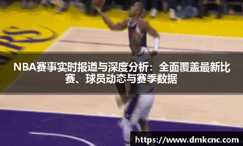 NBA赛事实时报道与深度分析：全面覆盖最新比赛、球员动态与赛季数据